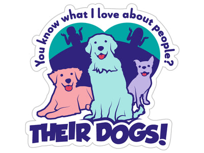 You know what I love about people? Their Dogs! 3” Decal