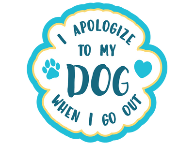 I Apologize To My Dog When I Go Out 3" Sticker (Decal)