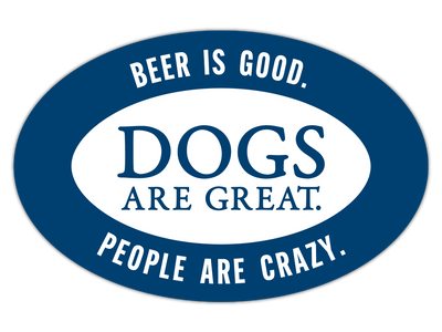 Oval Shaped Magnet - Beer is good. Dogs are great. People are crazy.