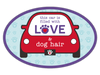 Oval Shaped Magnet - This car is filled with LOVE and dog hair!