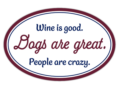 Oval Shaped Magnet - Wine is good. Dogs are great. People are crazy.