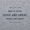 Unisex T-Shirt - Beer is good. Dogs are great. People are crazy.