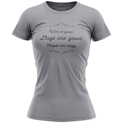 Ladies T-Shirt - Wine is good. Dogs are great. People are crazy.