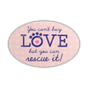 Oval Car Magnet - You can't buy love, but you can RESCUE it