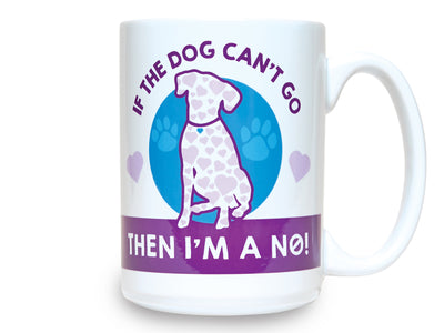 15oz BIG MUG - If the dog can't go then I'm a No!