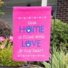 this Home is filled with Love & dog hair! Garden Flag - Item #7105